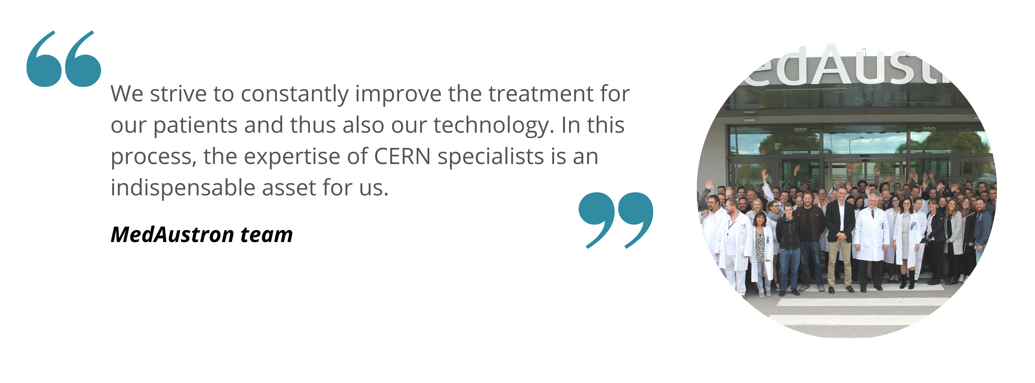 Medaustron - We strive to constantly improve the treatment for our patients and thus also our technology. In this process, the expertise of CERN specialists is an indispensable asset for us. 